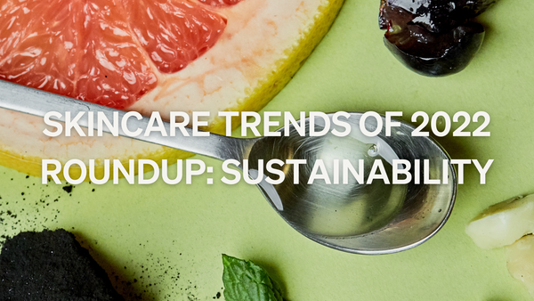 2022 Skincare Trend Round-Up: Sustainability