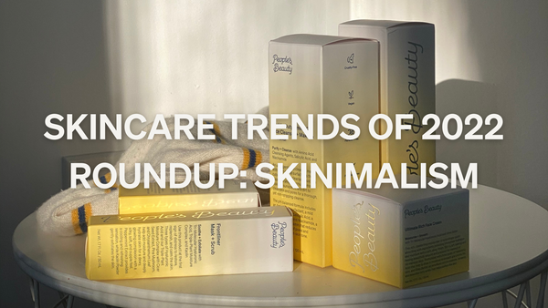 2022 Skincare Trend Round-Up: Skinimalism